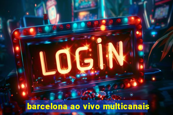 barcelona ao vivo multicanais